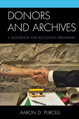 Donors And Archives: A Guidebook For Successful Programs By Purcell Aaron D. • £77.49