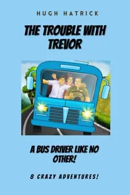 The Trouble With Trevor: A Bus Driver Like No Other! By Hugh Hat • $82.50