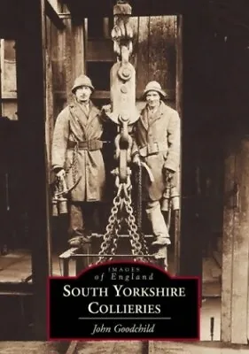 South Yorkshire Collieries (Images Of England) By John Goodchild Paperback Book • £10.99