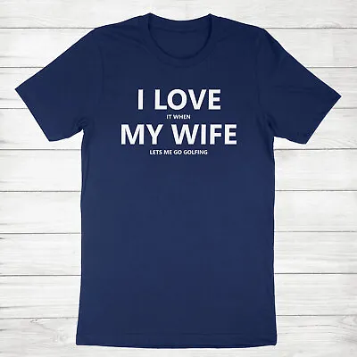 I Love It When My Wife Lets Me Go Golfing Shirt For Mens Husband T-shirt Golf • $16.92
