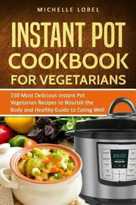 The Instant Pot Cookbook For Vegetarian: 150 Delicious Instant Pot Vegetarian... • $10.74