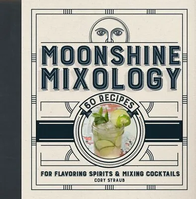 Moonshine Mixology : 60 Recipes For Flavoring Spirits & Making Cocktails Har... • $20.63