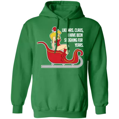 Like Mrs. Claus I Have Been Sleighing For Years Christmas Hoodie • $39.95