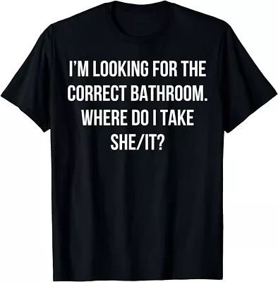 I’m Looking For The Correct Bathroom Where Do I Take She It T-Shirt • $7.89