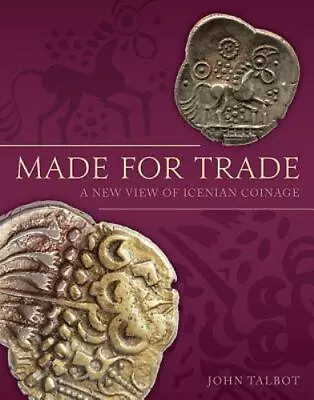 Made For Trade: A New View Of Icenian Coinage  Talbot John Very Good 2017-1 • £61.62