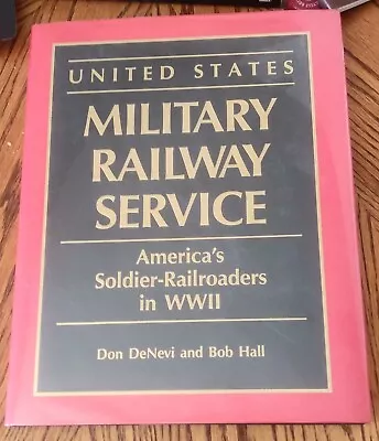 Untied States Military Railway Service: America’s Soldier-Railroaders In WW II • $30