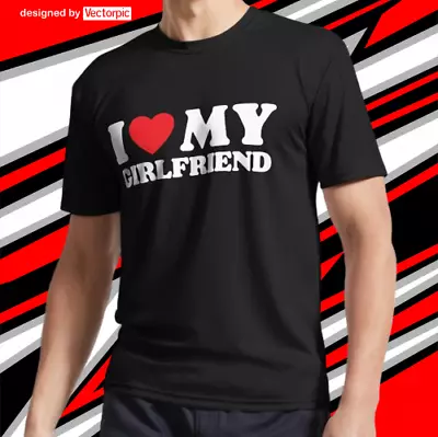 New Shirt I Love My Girlfriend Unisex T-Shirt Size S To 5XL • $25.99