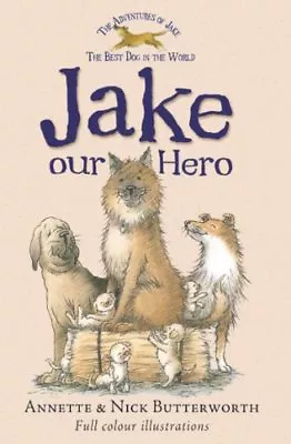 Jake Our Hero (Adventures Of Jake The Best Dog In The World) By Annette Butterw • £2.56