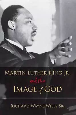 Martin Luther King Jr. And The Image Of God By Richard W. Wills (English) Pape • $53.81