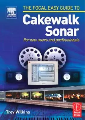 Focal Easy Guide To Cakewalk Sonar: For New Users And Professionals (The Focal E • £10.90