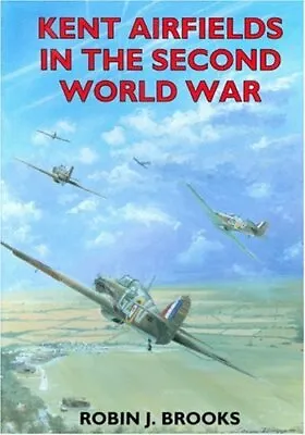 Kent Airfields In The Second World War By Robin J. Brooks • £2.88