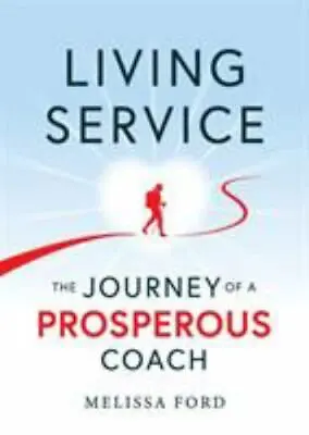 Living Service: The Journey Of A Prosperous Coach - Paperback Ford Melissa • $14.47