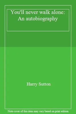 You'll Never Walk Alone: An Autobiography By Harry Sutton • £2.76