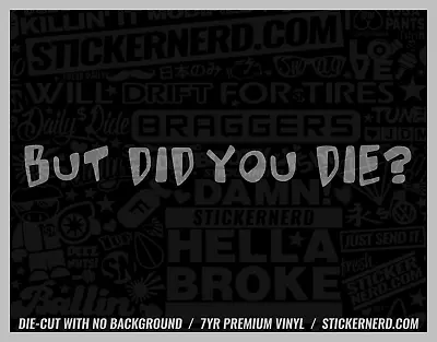 But Did You Die? Sticker - Vinyl Car Decals Funny Window Decal JDM KDM Stickers • $5