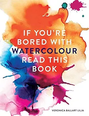 If You're Bored With WATERCOLOUR Read This Book (If Y... By Ballart Lilja Veron • £4.99