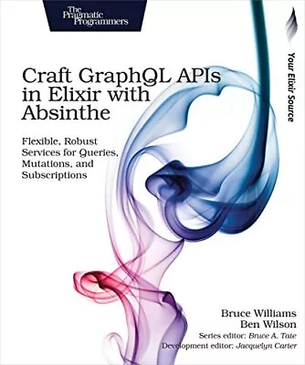 Craft GraphQL APIs In Elixir With Absinthe: Flexible Robust Ser • $23.38