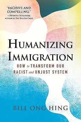 Humanizing Immigration: How To Transform Our Racis • £19.55