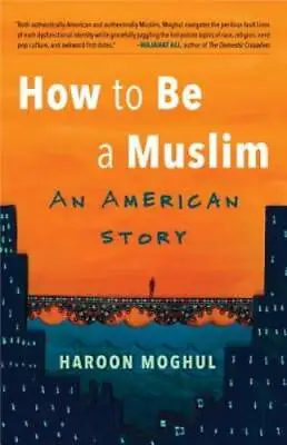 How To Be A Muslim: An American Story - Paperback By Moghul Haroon - GOOD • $4.48