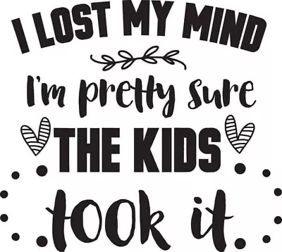 Make Your Own T-shirts!  Iron On Vinyl Decal I Lost My Mind I'm Pretty Sure  • $6.99