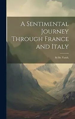 A Sentimental Journey Through France And Italy: By Mr. Yorick. By Anonymous Hard • $57.95