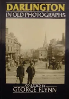 Darlington In Old Photographs (Britain In Old Photographs) By George Flynn • £2.51