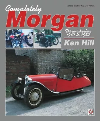 Completely Morgan : Three-Wheelers 1910 To 1952 Paperback By Hill Ken Bran... • $39.47