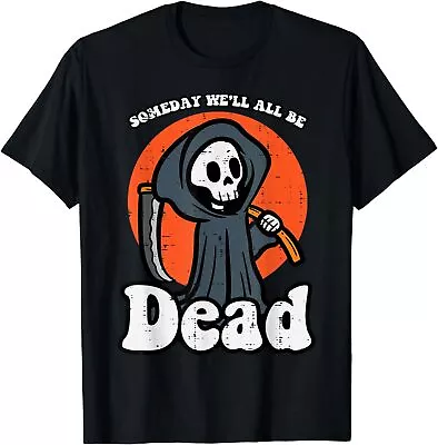 NEW LIMITED Someday We'll All Be Dead Grim Reaper Funny T-Shirt • $18.99