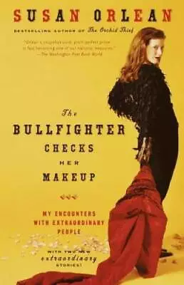 The Bullfighter Checks Her Makeup: My Encounters With Extraordinary - GOOD • $3.76