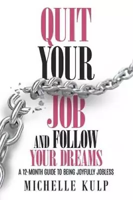 Quit Your Job And Follow Your Dreams: A 12-Month Guide To Being Joyfully  - GOOD • $6.38