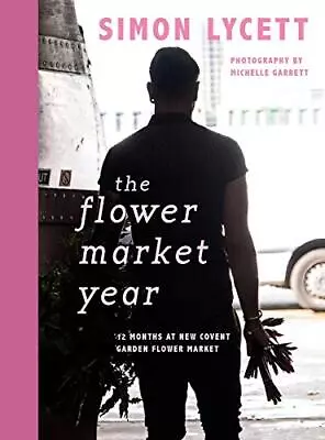 The Flower Market Year 2019: 12 Months At New Covent Garden F... By Simon Lycett • £12.99