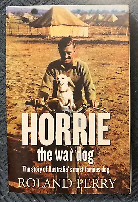 Horrie The War Dog:  The Story Of Australia's Most Famous Dog  WW2  Roland Perry • $18