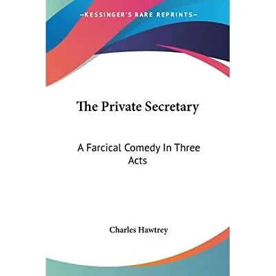 The Private Secretary: A Farcical Comedy In Three Acts - Paperback NEW Hawtrey • £22.63