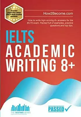 IELTS Academic Writing 8+: How To Write High-scoring 8+ Answers For The IELTS Ex • £11.21