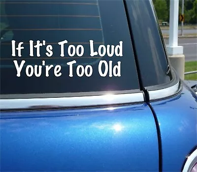 If It's Too Loud Youre Too Old Decal Sticker Funny Music Muffler Car Truck • $2.61