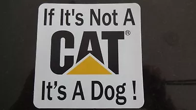 If It's Not A CAT It's A Dog Sticker Decal Caterpillar Cat Diesel Power Truck • $4.99