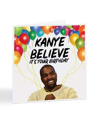 Kanye Believe It's Your Birthday - Kanye West - Birthday Greetings Card - A5299 • £3.25