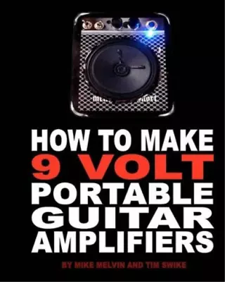 Tim Swike Mike Melvin How To Make 9 Volt Portable Guitar Amplifiers (Paperback) • $15.34