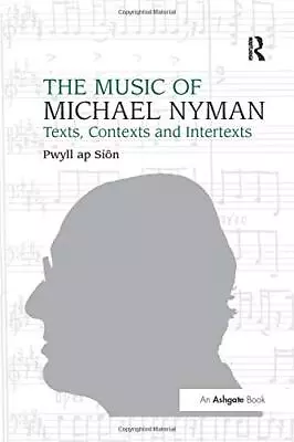 The Music Of Michael Nyman: Texts Contexts And Intertexts By Pwyll Ap Siôn • £43.43