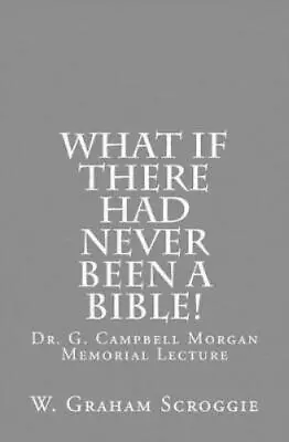 W Graham Scroggie What If There Had Never Been A Bible! (Paperback) • $14.68