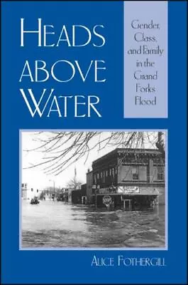 Heads Above Water: Gender Class And Family In The Grand Forks Flood  Fothergil • $10.47