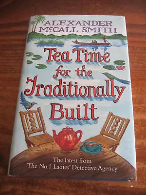 TEA TIME FOR THE TRADITIONALLY BUILT By ALEXANDER McCALL SMITH PUB 2009 HBDJ • $7