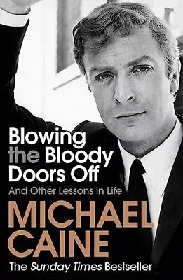 Blowing The Bloody Doors Off: And Other Lessons In Life [Paperback] Caine Micha • £9.89