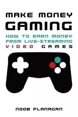Make Money Gaming: How To Earn Money From Live-Streaming Video Games - VERY GOOD • $5.20