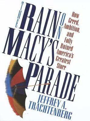 The Rain On Macy's Parade:: How Greed Ambition And Folly Ruined America's... • $5.15