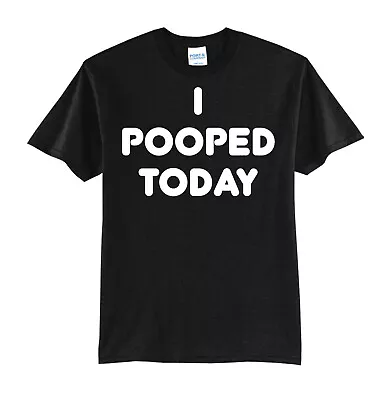 I Pooped Today-new Black-t-shirt Funny-s-m-l-xl • $19.99