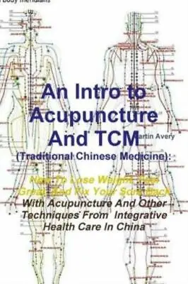 An Intro To Acupuncture And Tcm (Traditional Chinese Medicine): How To Lose... • $11.54