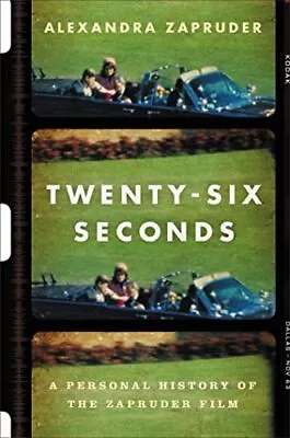 Twenty-Six Seconds: A Personal History Of The Zapruder Film Zapruder Alexan... • $6.24