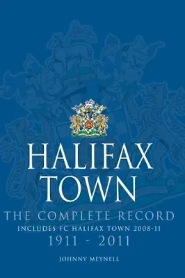 Halifax Town: The Complete Record 1911-2011-Johnny Meynell • £18.10