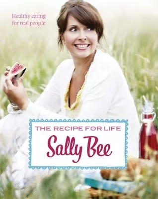 The Recipe For Life: Healthy Eating For Real People By Sally Bee • £3.62