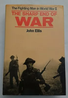 The Sharp End Of The War The Fighting Man In World War II By John Ellis 1980 • £5